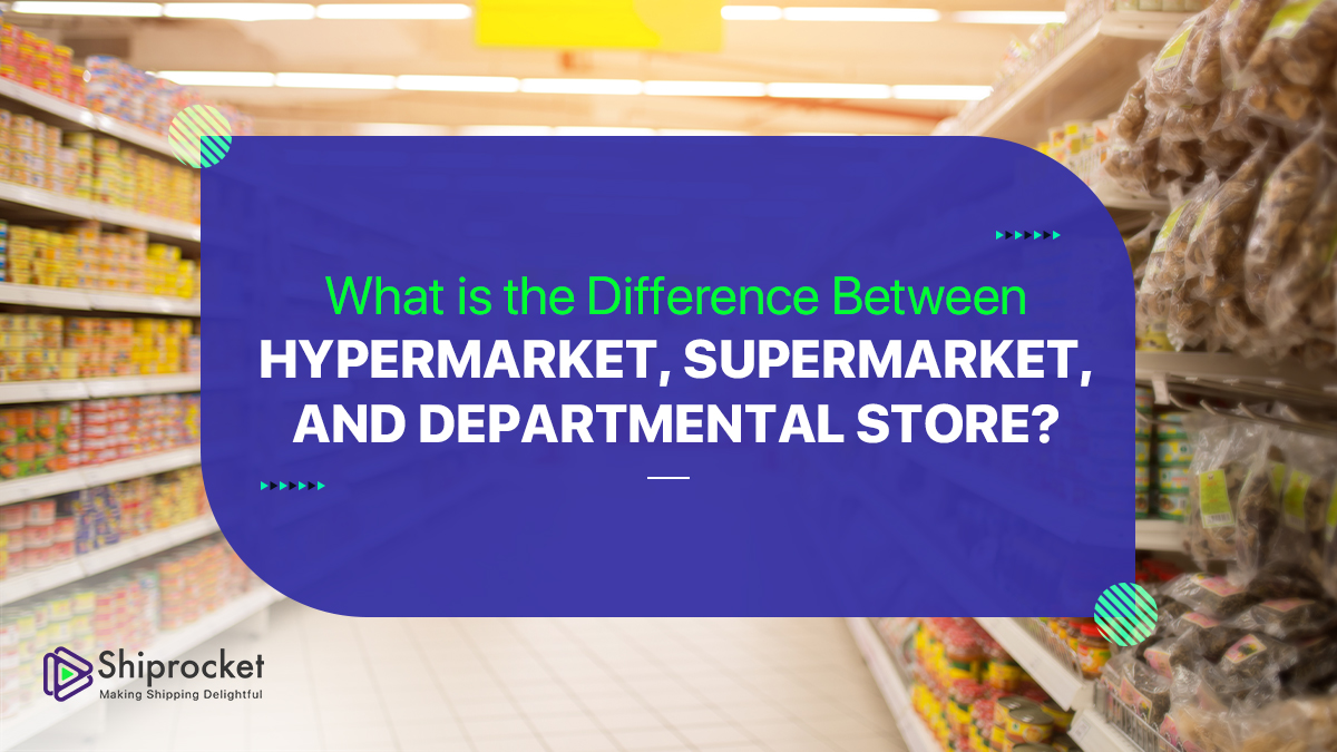 What Is The Difference Between Hypermarkets, Supermarkets And Departmental Store?