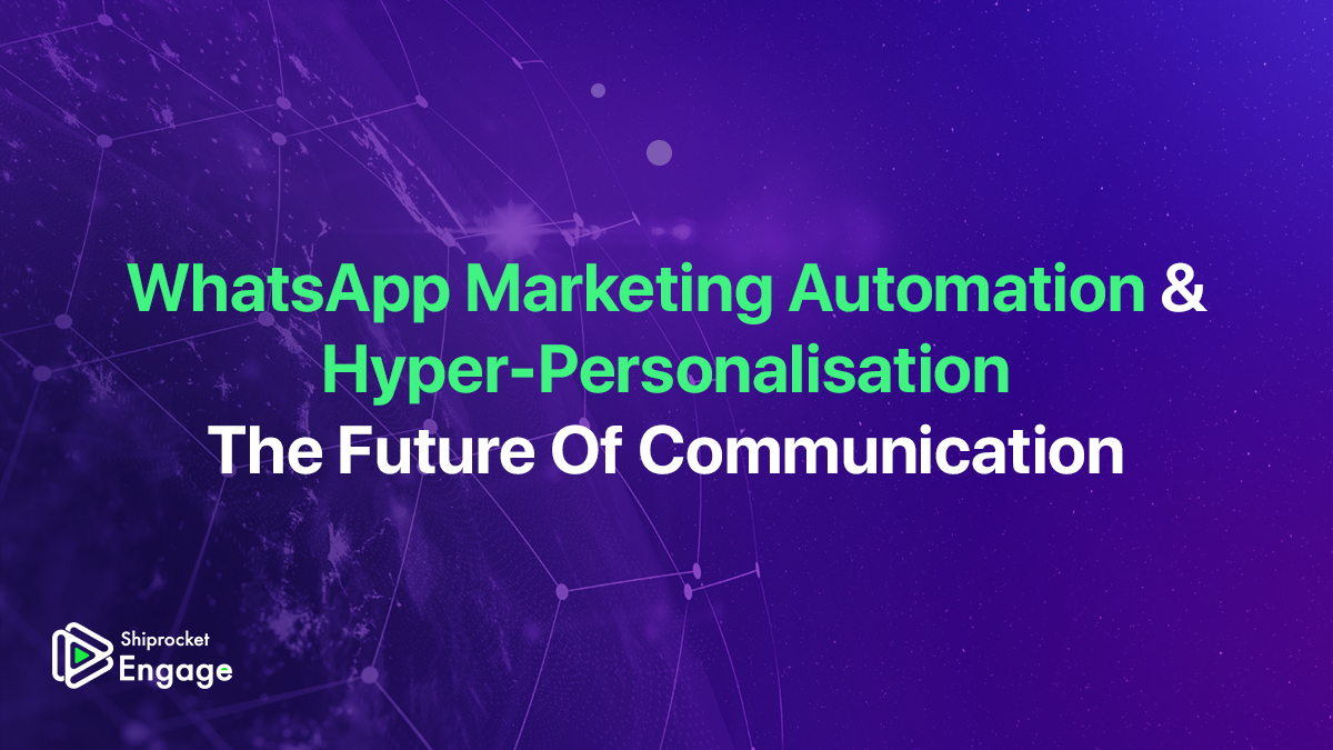 WhatsApp Marketing Automation & Hyper-Personalisation: The Future Of Communication