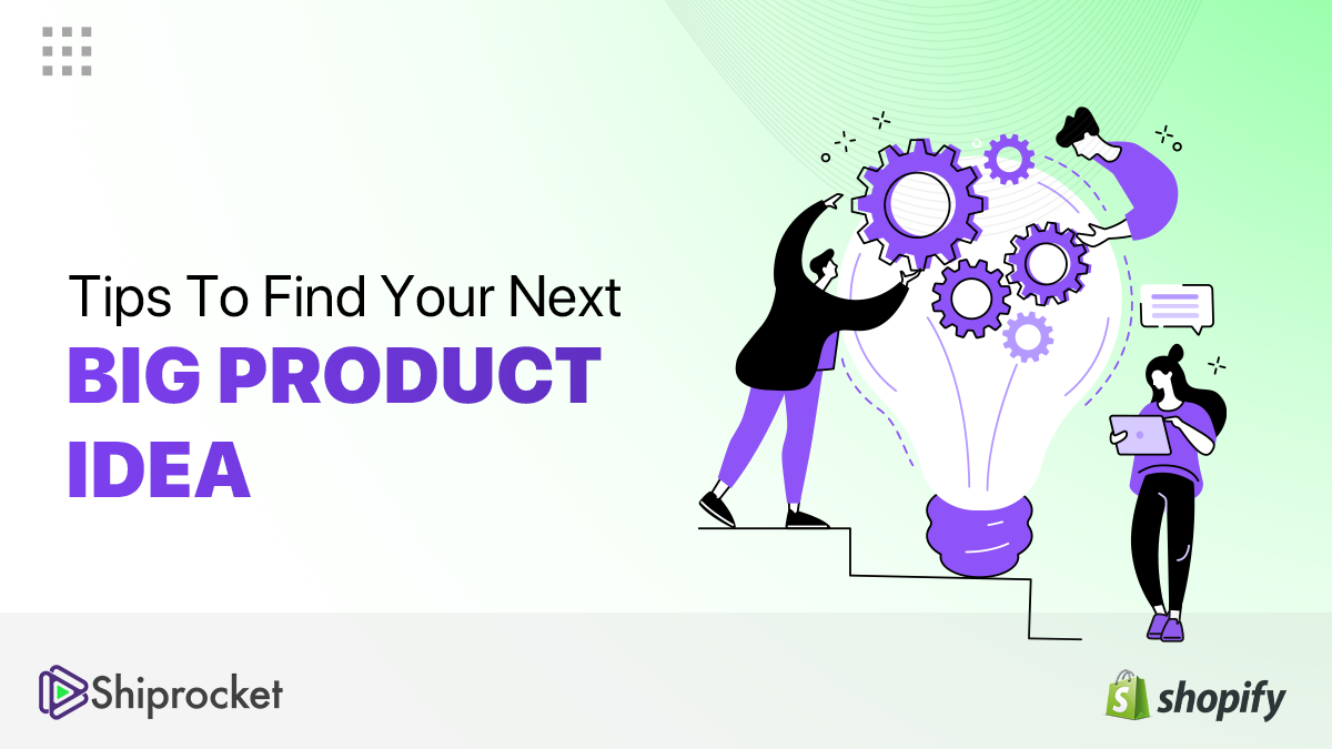 6 Tips To Find Your Next Big Product Idea 