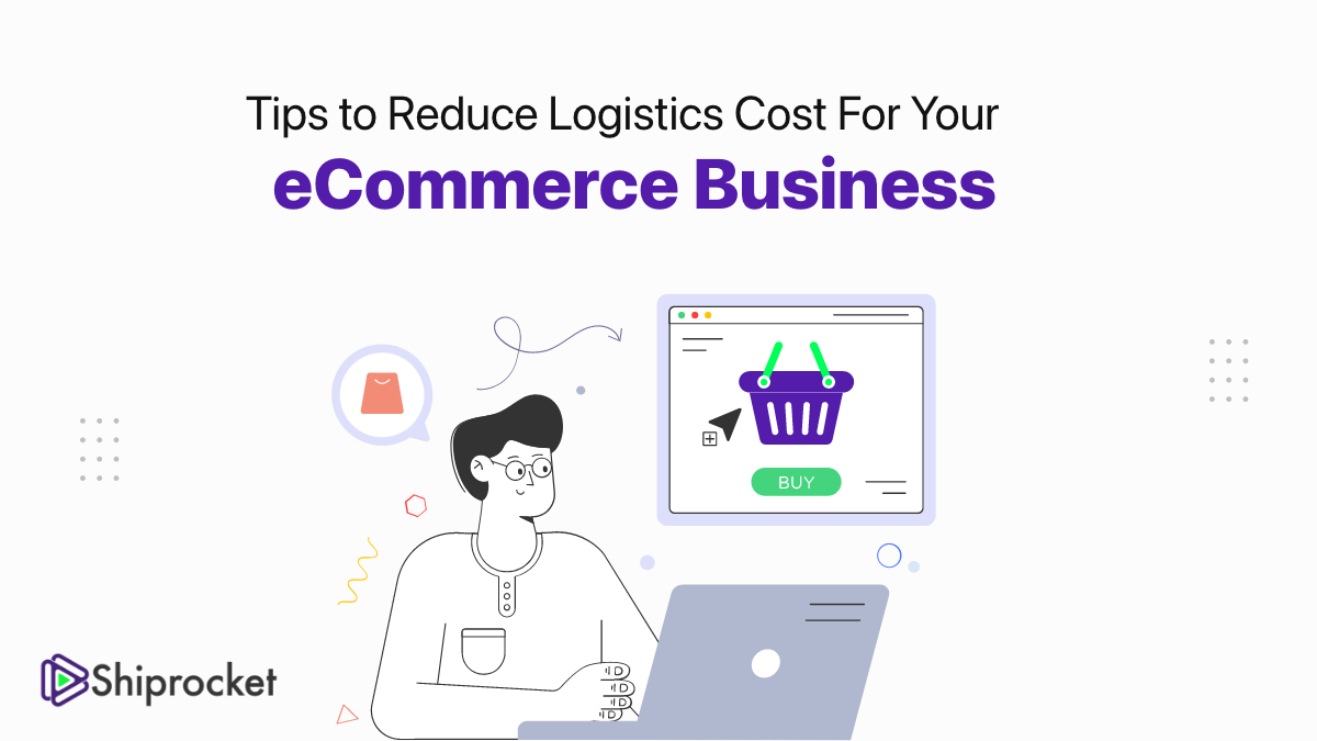 Logistics Costs: How to Reduce It For Your eCommerce Business